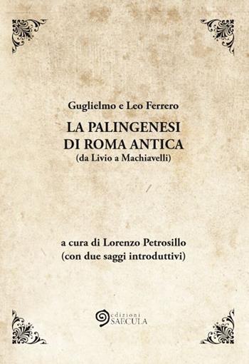 La palingenesi di Roma Antica (da Livio a Machiavelli) - Guglielmo Ferrero, Leo Ferrero - Libro Edizioni Saecula 2019, Il tempo ritrovato | Libraccio.it