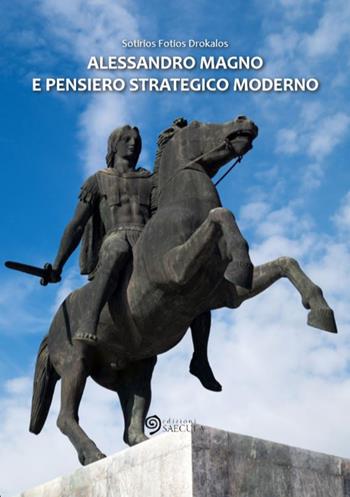 Alessandro Magno e pensiero strategico moderno - Sotirios Fotios Drokalos - Libro Edizioni Saecula 2020, Il tempo nel tempo | Libraccio.it