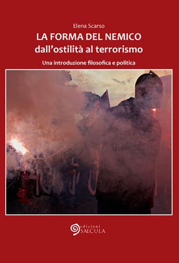La forma del nemico. Dall'ostilità al terrorismo. Una introduzione filosofica e politica - Elena Scarso - Libro Edizioni Saecula 2022, Il tempo nel tempo | Libraccio.it