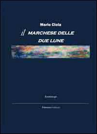 Il marchese delle due lune - Mario Ciola - Libro Telemaco (Acerenza) 2014 | Libraccio.it