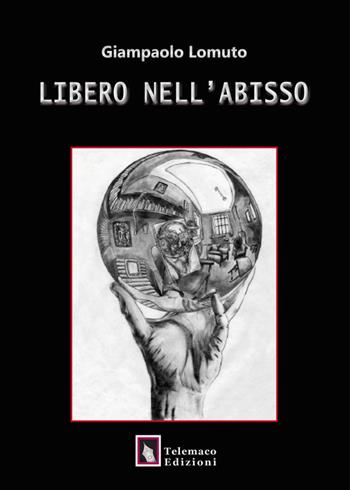 Libero nell'abisso - Giampaolo Lomuto - Libro Telemaco (Acerenza) 2015 | Libraccio.it