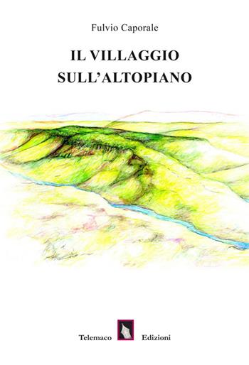 Il villaggio sull'altopiano - Fulvio Caporale - Libro Telemaco (Acerenza) 2015 | Libraccio.it