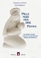 Mille modi per dire mamma.Con quattro racconti e alcune tra le più belle odi dedicate alla Madonna