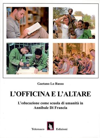 L' officina e l'altare. L'educazione come scuola di umanità in Annibale di Francia - Gaetano Lo Russo - Libro Telemaco (Acerenza) 2019, Religio | Libraccio.it