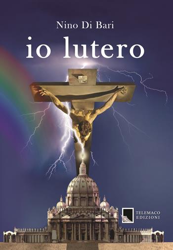 Io Lutero - Nino Di Bari - Libro Telemaco (Acerenza) 2020, Religio | Libraccio.it