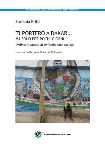 Ti porterò a Dakar... ma solo per pochi giorni. Ordinario lavoro di un'assistente sociale - Stefania Krilic - Libro Avanguardia 21 2022 | Libraccio.it