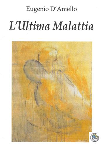 L'ultima malattia - Eugenio D'Aniello - Libro Harmakis 2013, Narrativa | Libraccio.it