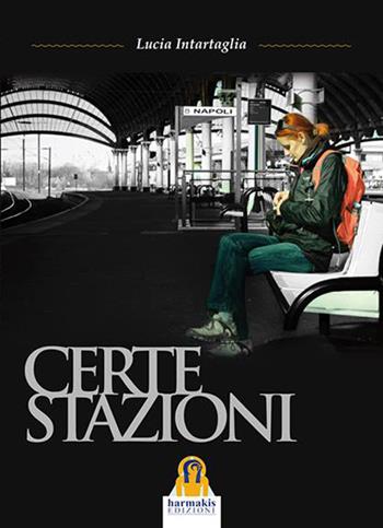 Certe stazioni - Lucia Intartaglia - Libro Harmakis 2016, Narrativa | Libraccio.it