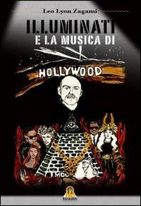 Illuminati e la musica di Hollywood - Leo Lyon Zagami - Libro Harmakis 2014, Saggi | Libraccio.it