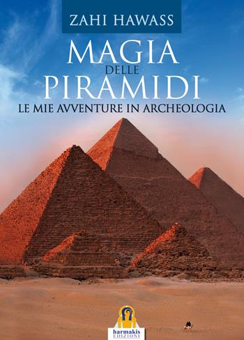 Magia delle piramidi. Le mie avventure in archeologia - Zahi Hawass - Libro Harmakis 2015, Saggi | Libraccio.it