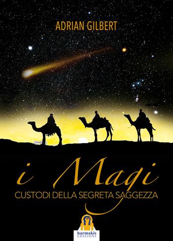 I magi. Custodi della segreta saggezza - Adrian G. Gilbert - Libro Harmakis 2016, Saggi | Libraccio.it