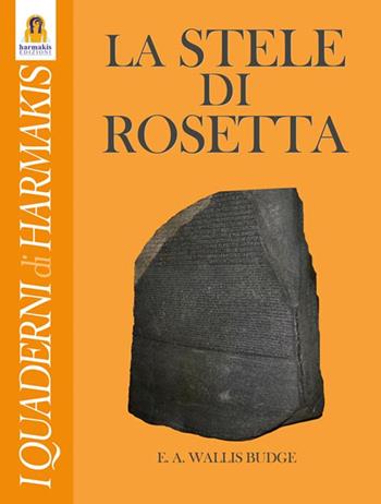 La stele di Rosetta - Wallis E. A. Budge - Libro Harmakis 2016, Quaderni di Harmakis | Libraccio.it