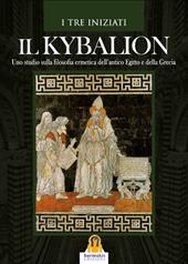 Il kybalion. Uno studio della filosofia ermetica dell'antico Egitto e della Grecia