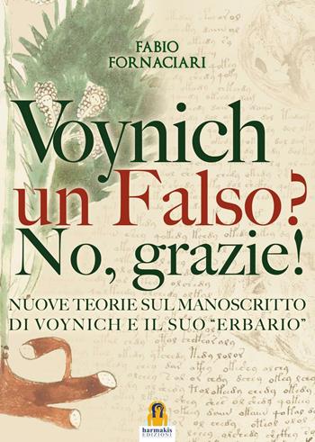 Voynich un falso? No, grazie! Nuove teorie sul manoscritto di Voynich ed il suo «erbario» - Fabio Fornaciari - Libro Harmakis 2016 | Libraccio.it