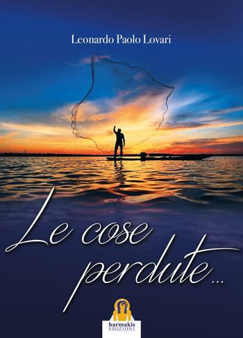 Le cose perdute... - Leonardo Paolo Lovari - Libro Harmakis 2016 | Libraccio.it