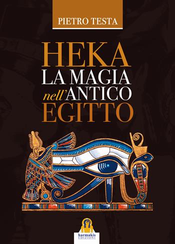 Heka. La magia nell'Antico Egitto - Pietro Testa - Libro Harmakis 2017, Saggi | Libraccio.it