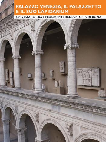 Palazzo Venezia, il Palazzetto e il suo Lapidarium. Un viaggio tra i frammenti della storia di Roma - M. G. Barberini, G. Quintiliani, F. Raimondo - Libro Gebart 2006 | Libraccio.it