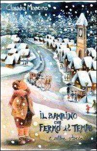 Il bambino che fermò il tempo ed altre storie - Claudia Mancino - Libro Sillabe di Sale Editore 2013 | Libraccio.it