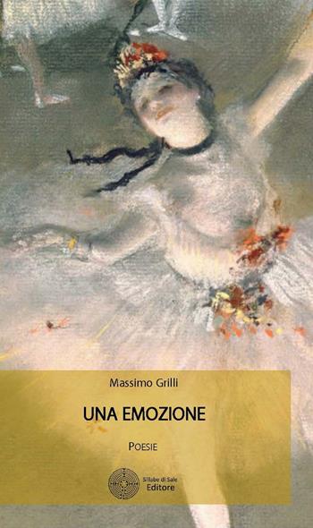 Una emozione - Massimo Grilli - Libro Sillabe di Sale Editore 2016, Poesie | Libraccio.it