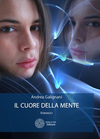 Il cuore della mente - Andrea Galignani - Libro Sillabe di Sale Editore 2016, Romanzi | Libraccio.it