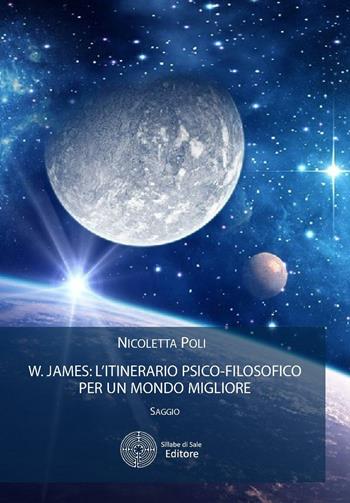 W. James: l'itinerario psico-filosofico per un mondo migliore - Nicoletta Poli - Libro Sillabe di Sale Editore 2016, Saggio psico-filosofico | Libraccio.it
