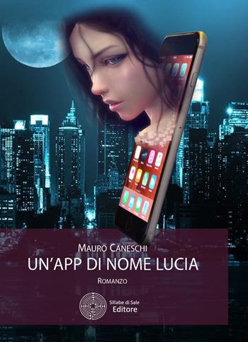 Un' app di nome Lucia - Mauro Caneschi - Libro Sillabe di Sale Editore 2017 | Libraccio.it