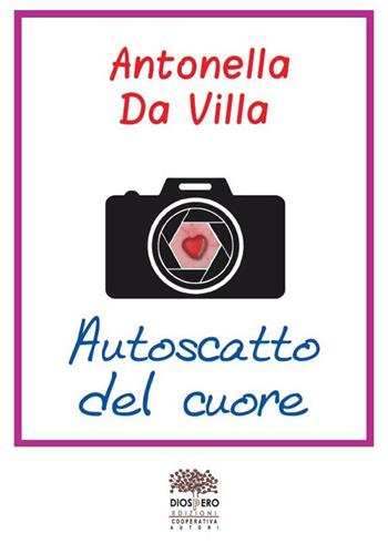 Autoscatto del cuore - Antonella Da Villa - Libro Diòspero 2015 | Libraccio.it