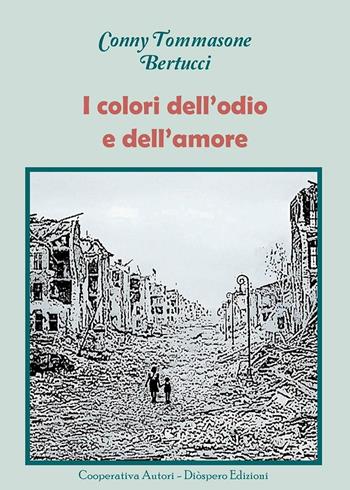 I colori dell'odio e dell'amore - Conny Tommasone Bertucci - Libro Diòspero 2014 | Libraccio.it
