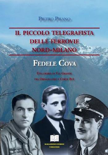 Il piccolo telegrafista delle Ferrovie Nord-Milano. Fedele Cova. Una storia di val Grande tra Orfalecchio e Corte Buè - Pietro Pisano - Libro Magazzeno Storico Verbanese 2016, Quaderni di Vallintrasche | Libraccio.it