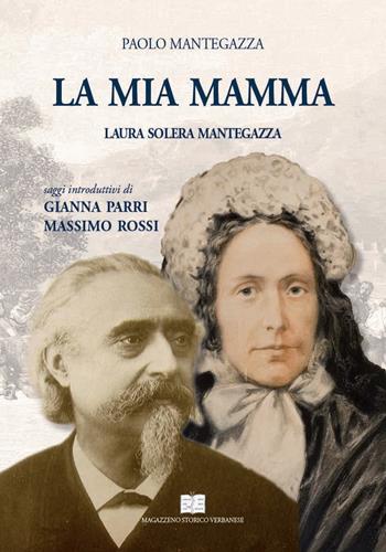 La mia mamma. Laura Solera Mantegazza - Paolo Mantegazza - Libro Magazzeno Storico Verbanese 2018, Nuova raccolta verbanese | Libraccio.it
