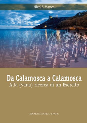 Da Calamosca a Calamosca. Alla (vana) ricerca di un esercito - Nicolò Manca - Libro Spanu 2018 | Libraccio.it