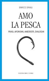 Amo la pesca. Frasi, aforismi, aneddoti, dialoghi