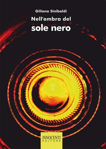 Nell'ombra del sole nero - Giliana Sinibaldi - Libro Innocenti Editore 2013 | Libraccio.it