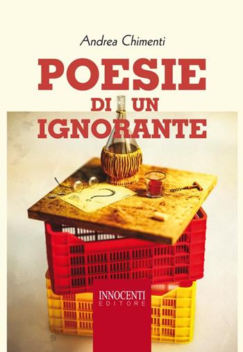 Poesie di un ignorante - Andrea Chimenti - Libro Innocenti Editore 2015 | Libraccio.it