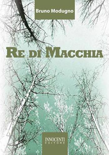 Re di Macchia - Bruno Modugno - Libro Innocenti Editore 2015 | Libraccio.it