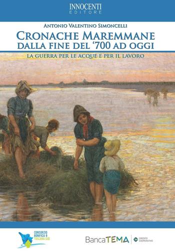 Cronache Maremmane dalla fine del '700 ad oggi. Le guerre per le acque e per il lavoro - Antonio Valentino Simoncelli - Libro Innocenti Editore 1996 | Libraccio.it