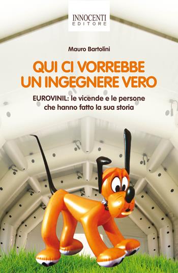 Qui ci vorrebbe un ingegnere vero. Eurovinil. Le vicende e le persone che hanno fatto la sua storia - Mauro Bartolini - Libro Innocenti Editore 2015 | Libraccio.it