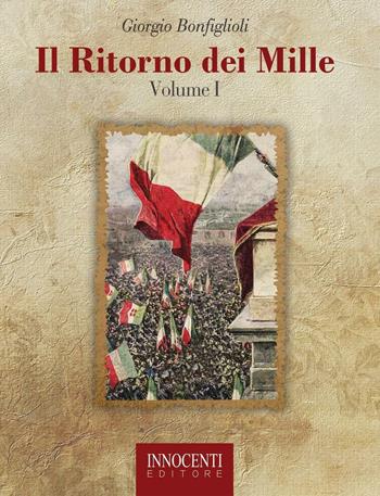 Il ritorno dei mille. Vol. 1 - Giorgio Bonfiglioli - Libro Innocenti Editore 1996 | Libraccio.it
