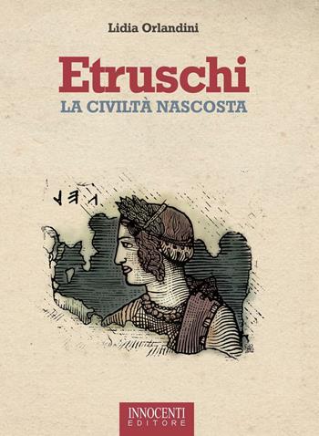 Etruschi. La civiltà nascosta - Lidia Orlandini - Libro Innocenti Editore 1996 | Libraccio.it