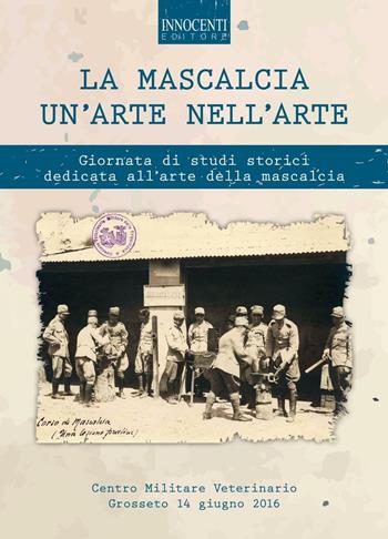 La mascalcia, un'arte nell'arte. Giornata di studi storici dedicata all'arte della mascalcia  - Libro Innocenti Editore 2016 | Libraccio.it