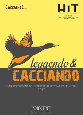 Leggendo e cacciando. I migliori racconti del concorso di letteratura venatoria 2017  - Libro Innocenti Editore 2017 | Libraccio.it