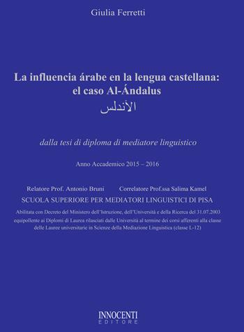 La influencia árabe en la lengua castellana: el caso Al-Ándalus. Tesi di diploma di mediatore linguistico 2015-2016 - Ferretti Giulia - Libro Innocenti Editore 2017 | Libraccio.it