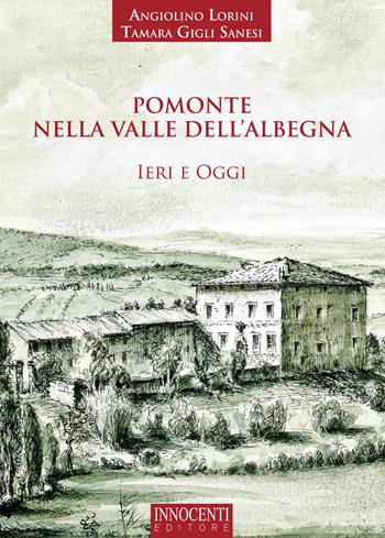 Pomonte nella valle dell'Albegna. Ieri e oggi - Angiolino Lorini, Tamara Gigli Sanesi - Libro Innocenti Editore 2017 | Libraccio.it