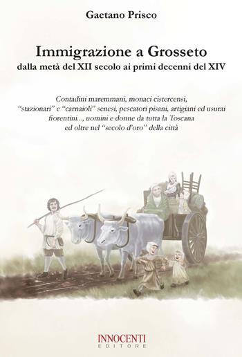Immigrazione a Grosseto. Dalla metà del XII secolo ai primi decenni del XIV - Gaetano Prisco - Libro Innocenti Editore 2018 | Libraccio.it