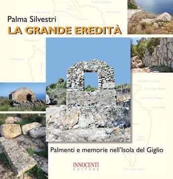 La grande eredità. Palmenti e memorie nell'Isola del Giglio - Palma Silvestri - Libro Innocenti Editore 2019 | Libraccio.it