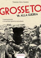 Grosseto va alla guerra. I maremmani e la prima guerra mondiale