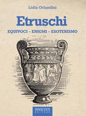 Etruschi. Equivoci, enigmi, esoterismo