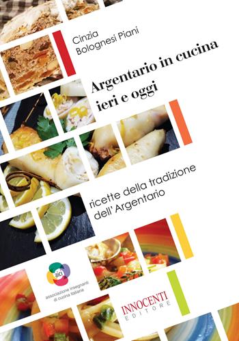 Argentario in cucina ieri e oggi. Ricette della tradizione dell'Argentario - Cinzia Bolognesi Piani - Libro Innocenti Editore 2018 | Libraccio.it