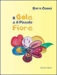 Il sole e il piccolo fiore - Sara Conci - Libro Giambra Editori 2012, Il gufo narratore | Libraccio.it