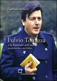 Fulvio Tomizza e la frontiera dell'anima - Carmelo Aliberti - Libro Giambra 2014, Pensiero nuovo | Libraccio.it